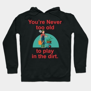 gardeners never too old to play in the dirt Hoodie